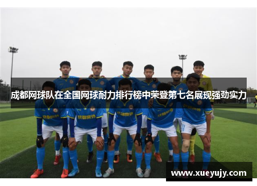 成都网球队在全国网球耐力排行榜中荣登第七名展现强劲实力