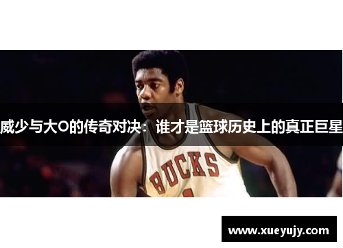 威少与大O的传奇对决：谁才是篮球历史上的真正巨星