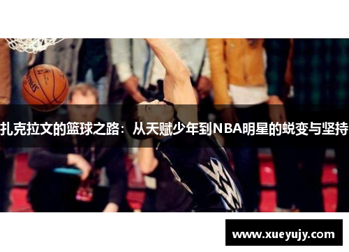 扎克拉文的篮球之路：从天赋少年到NBA明星的蜕变与坚持