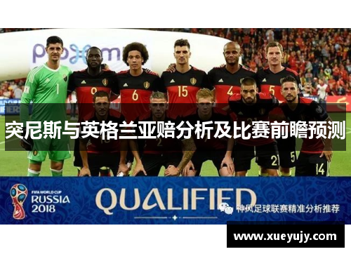 突尼斯与英格兰亚赔分析及比赛前瞻预测